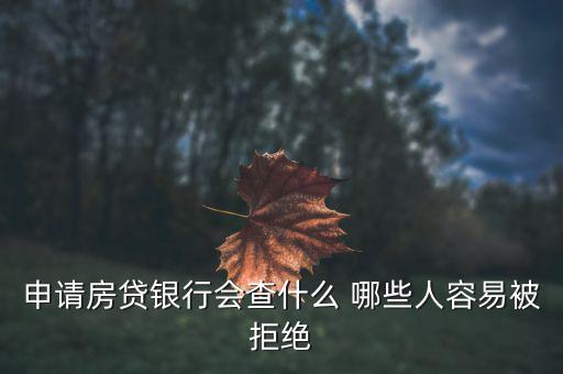 申請房貸銀行會(huì)查什么 哪些人容易被拒絕