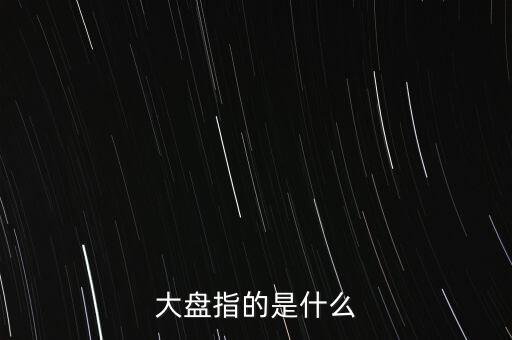 什么叫大盤，股市中的大盤是什么意思