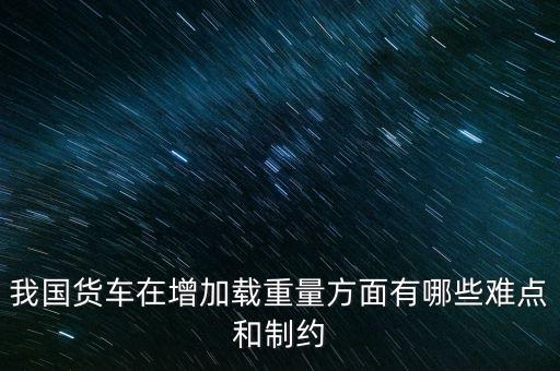 影響貨車靜載重的因素主要是什么，影響汽車載重指數(shù)大小的有哪些因素