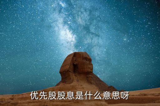 浮動(dòng)股息優(yōu)先股什么意思，優(yōu)先股股息是什么意思呀