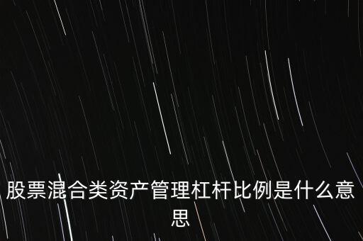 杠桿管理是什么，股票混合類資產管理杠桿比例是什么意思