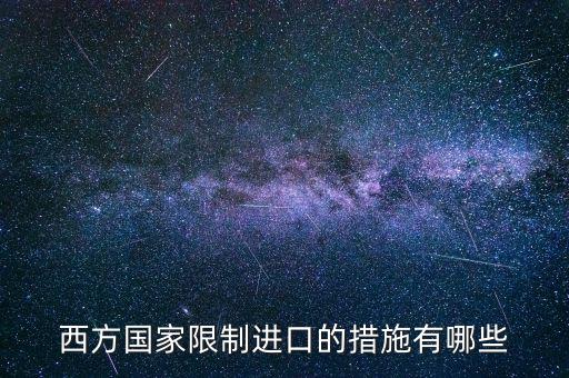 什么是緊急限制進(jìn)口措施，西方國(guó)家限制進(jìn)口的措施有哪些