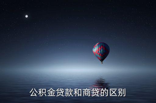 公積金貸款和商業(yè)貸款有什么區(qū)別，公積金和商業(yè)貸款有什么不同