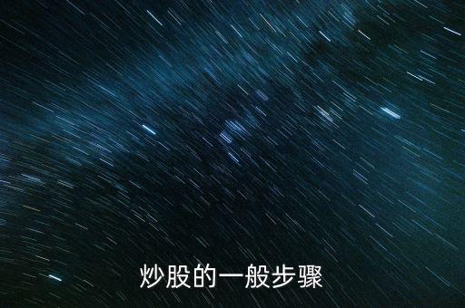 炒股的幾大流程是什么，炒股的一般步驟