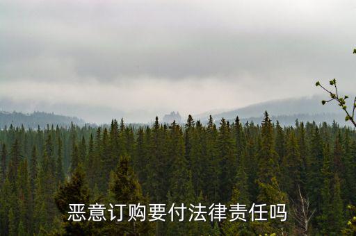惡意定購會付什么法律責(zé)任，惡意定購會付法律責(zé)任嗎