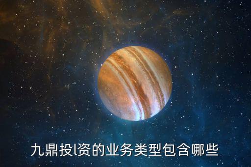 九鼎交易系統(tǒng)是什么，九鼎投l資的業(yè)務(wù)類型包含哪些
