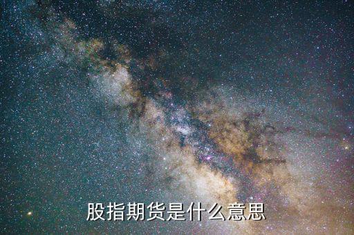 空股指期貨是什么意思，在股市里股指期貨是什么意思