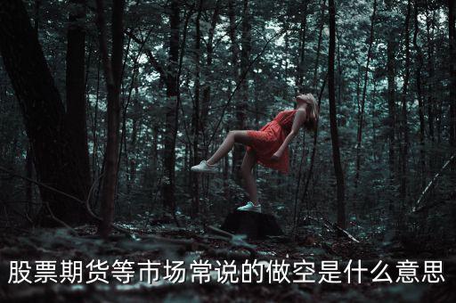 做空期貨什么意思，期貨的做空是什么意思