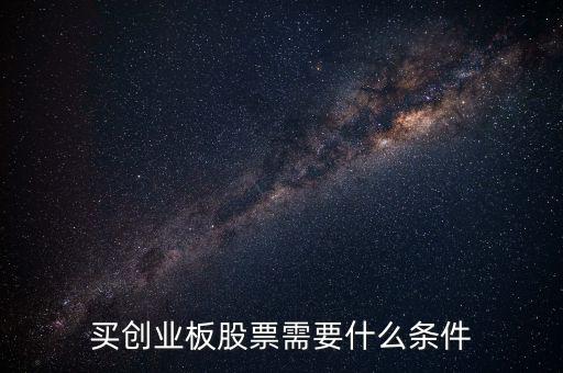 申購創(chuàng)業(yè)板股票需要什么條件，買創(chuàng)業(yè)板的股票要達到什么條件
