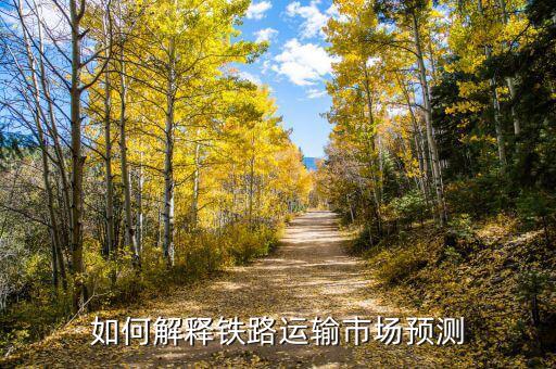 鐵路貨物運量為什么下滑，如何解釋鐵路運輸市場預(yù)測