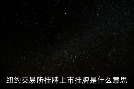 交易所掛牌是什么意思，紐約交易所掛牌上市掛牌是什么意思