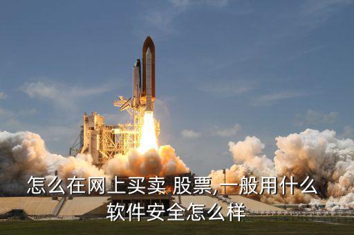 怎么在網(wǎng)上買(mǎi)賣(mài) 股票,一般用什么 軟件安全怎么樣