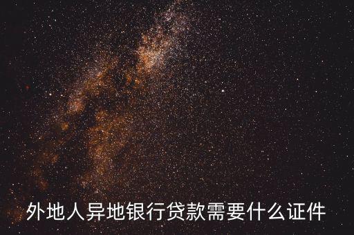 外地人建行貸款需要什么手續(xù)，外地人異地銀行貸款需要什么證件