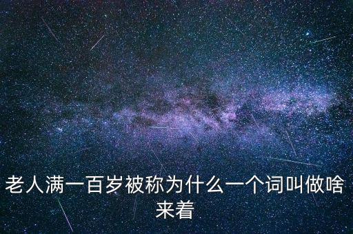 100歲以上老人叫什么，超過百歲的人被稱為什么