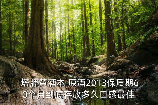 塔牌出口原酒怎么樣,葡萄酒推薦塔牌劉健，養(yǎng)胃補(bǔ)血高端黃酒