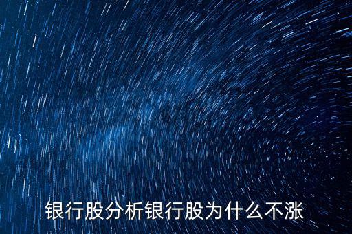 銀行股為什么不漲，我來(lái)告訴你銀行股為什么不漲