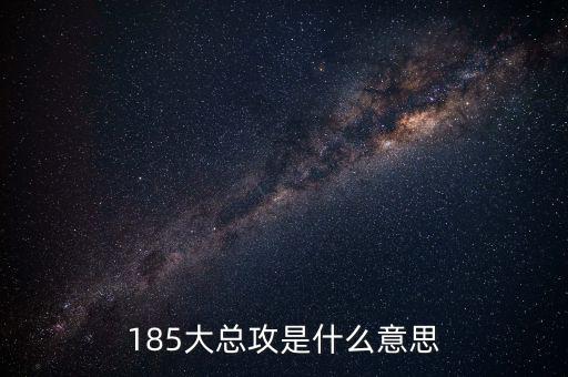 大猛攻是什么意思，185大總攻是什么意思