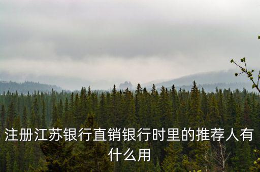 江蘇銀行直銷銀行有什么用，注冊(cè)江蘇銀行直銷銀行時(shí)里的推薦人有什么用