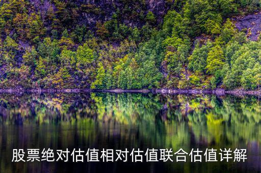 為什么絕對(duì)估值法較好，兩類股票估值模型的優(yōu)缺點(diǎn)對(duì)比現(xiàn)金流貼現(xiàn)定價(jià)模型和市盈率市凈