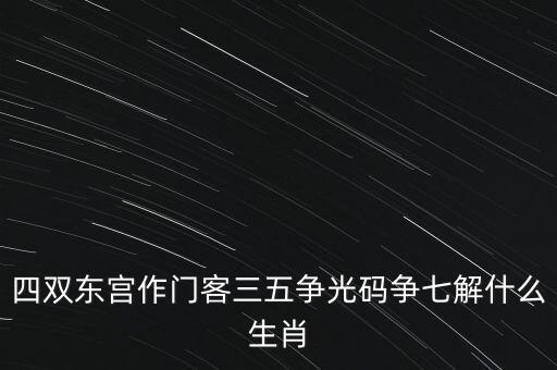 四五爭特三七論什么肖，四五合八得三七是什么生肖