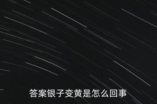 白銀為什么會(huì)變黃，帶白銀為什么會(huì)發(fā)黃