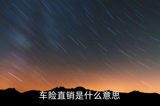 車(chē)險(xiǎn)直銷(xiāo)是什么意思