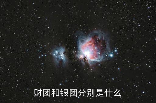 什么是分組銀團(tuán)，財團(tuán)和銀團(tuán)分別是什么