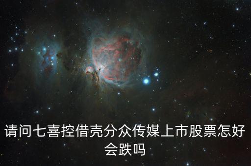 分眾控股七喜屬于什么合并，請問七喜控借殼分眾傳媒上市股票怎好會跌嗎