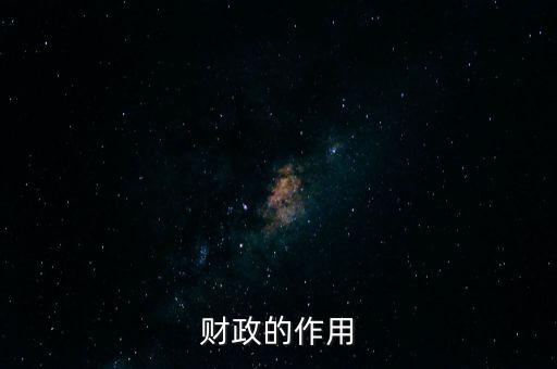 為什么要講財(cái)政的作用，財(cái)政的作用
