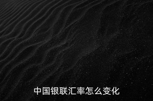 銀聯(lián)為什么要改革，中國銀聯(lián)匯率怎么變化