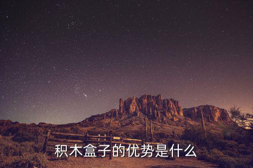 什么叫做積木盒子，積木盒子的優(yōu)勢(shì)是什么