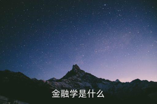 什么是金融學(xué)，什么是金融學(xué)