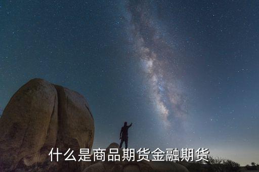 什么叫商品交易和金融交易，什么是商品期貨金融期貨