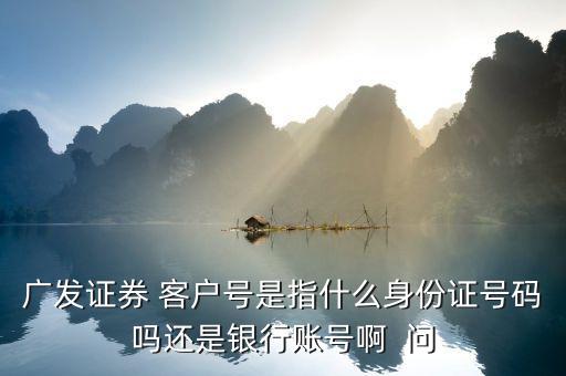 廣發(fā)證券號(hào)是什么，廣發(fā)證券微信公眾號(hào)是什么