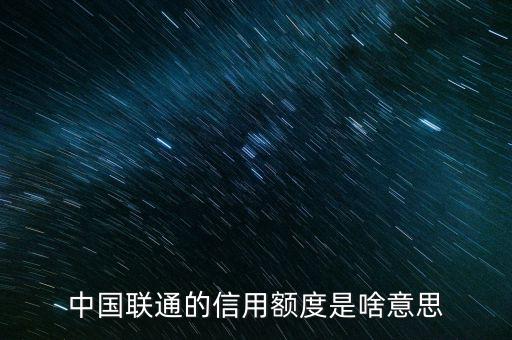 手機信用額度是什么，中國聯(lián)通的信用額度是啥意思