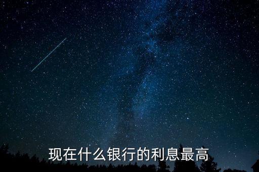 現(xiàn)在什么銀行利息高，哪個(gè)銀行的利息高
