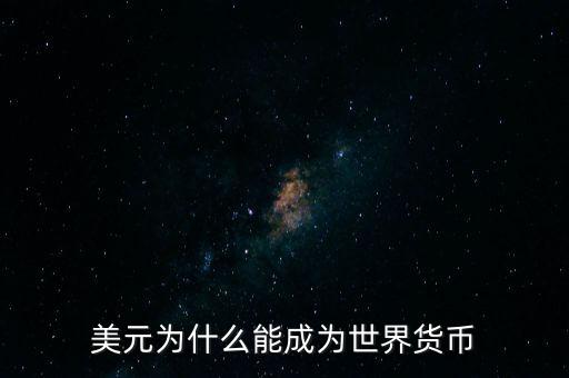 為什么美元會(huì)成為世界貨幣，為什么美圓會(huì)成為世界貨幣