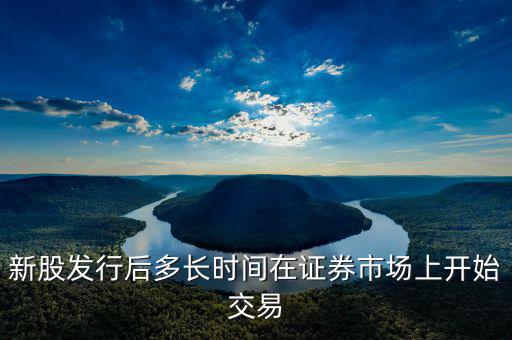 新股發(fā)行什么時候起動，新股什么時候出