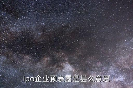 什么叫ipo預(yù)披露，ipo已預(yù)表露是甚么意思