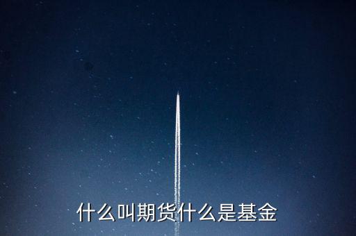 什么是期貨基金，什么是基金期貨