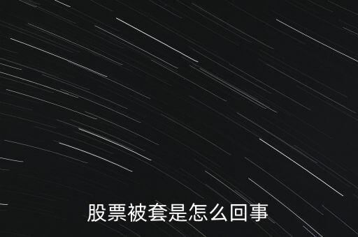 股票為什么被套，股票被套的原因