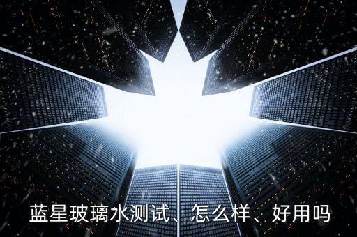  藍(lán)星玻璃水測試、怎么樣、好用嗎