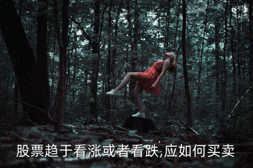 股票趨于看漲或者看跌,應(yīng)如何買(mǎi)賣(mài)