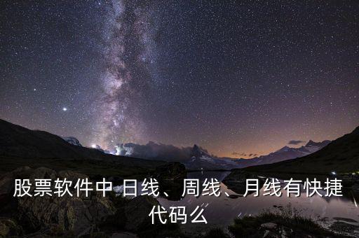 股票軟件中 日線、周線、月線有快捷代碼么