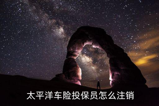  太平洋車(chē)險(xiǎn)投保員怎么注銷(xiāo)