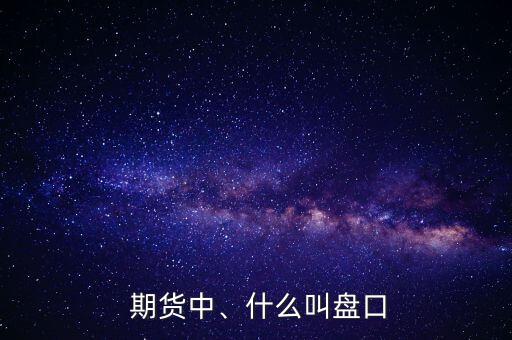  期貨中、什么叫盤口