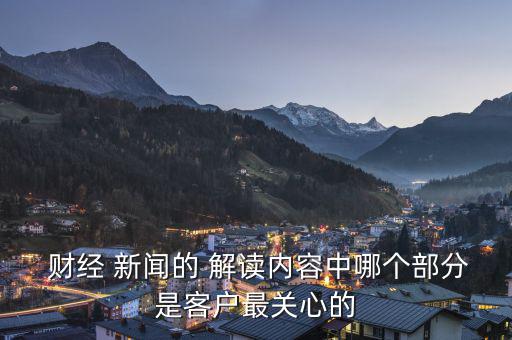  財經(jīng) 新聞的 解讀內(nèi)容中哪個部分是客戶最關心的