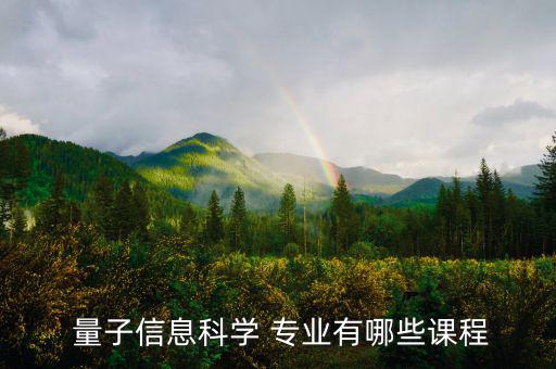  量子信息科學(xué) 專(zhuān)業(yè)有哪些課程