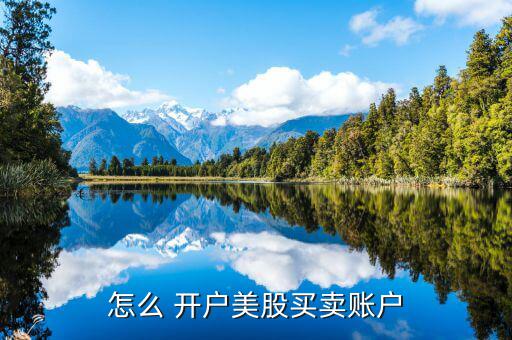 怎么 開(kāi)戶(hù)美股買(mǎi)賣(mài)賬戶(hù)