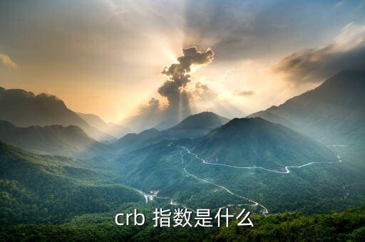 crb指數怎么看,crb指數在經濟領域發(fā)揮著重要指標作用